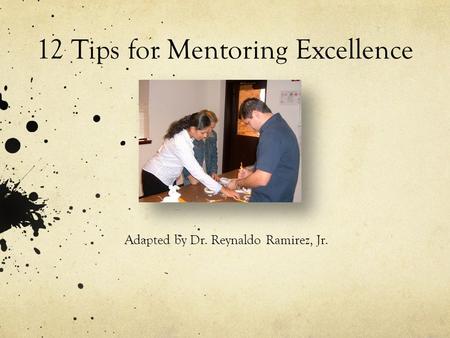12 Tips for Mentoring Excellence Adapted by Dr. Reynaldo Ramirez, Jr.