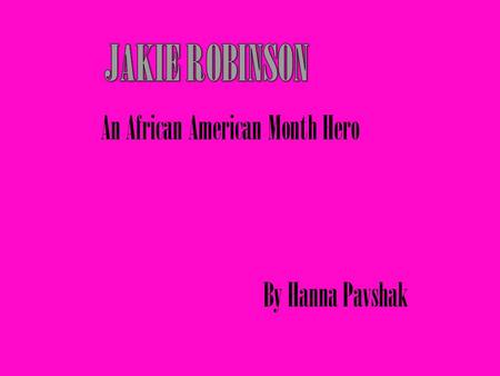 An African American Month Hero By Hanna Pavshak. Jackie Robinson was the first African American to play major league baseball.