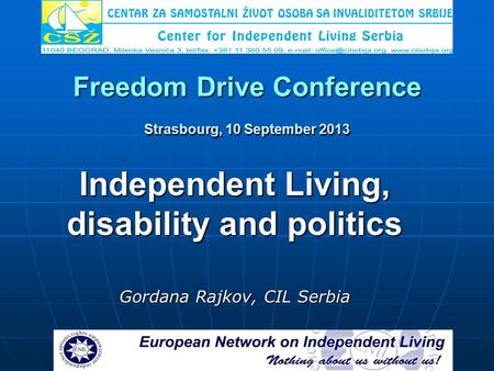 Freedom Drive Conference Strasbourg, 10 September 2013 Independent Living, disability and politics Gordana Rajkov, CIL Serbia.