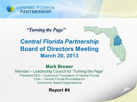 Central Florida Partnership Board of Directors Meeting March 20, 2013 Mark Brewer Member – Leadership Council for “Turning the Page” President/CEO – Community.