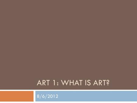 ART 1: WHAT IS ART? 8/6/2012. Leonardo DaVinci Mona Lisa Date – 1503-1519.