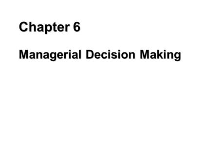 Chapter 6 Managerial Decision Making. Programmed Decisions n Routine situations n Decision rules can be developed and applied n Managers formulate decision.