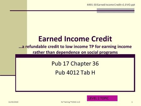 Earned Income Credit …a refundable credit to low income TP for earning income rather than dependence on social programs Pub 17 Chapter 36 Pub 4012 Tab.