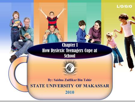 L/O/G/O By: Saidna Zulfikar Bin Tahir STATE UNIVERSITY OF MAKASSAR 2010 Chapter I How Dyslexic Teenagers Cope at School.