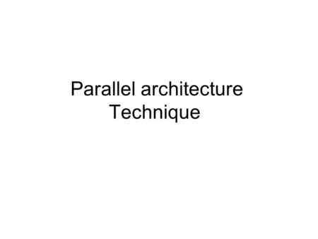 Parallel architecture Technique. Pipelining Processor Pipelining is a technique of decomposing a sequential process into sub-processes, with each sub-process.