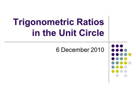 Trigonometric Ratios in the Unit Circle 6 December 2010.