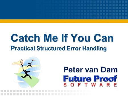 Catch Me If You Can P ractical Structured Error Handling Peter van Dam.