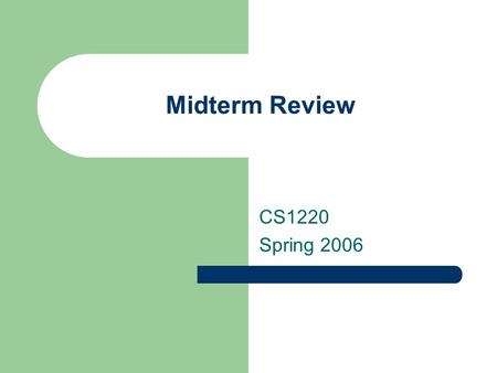 Midterm Review CS1220 Spring 2006. Disclaimer The following questions are representative of those that will appear on the midterm exam. They do not represent.