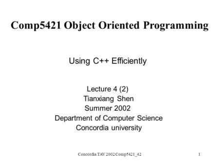 Concordia TAV 2002 Comp5421_421 Comp5421 Object Oriented Programming Using C++ Efficiently Lecture 4 (2) Tianxiang Shen Summer 2002 Department of Computer.