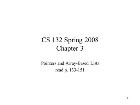 1 CS 132 Spring 2008 Chapter 3 Pointers and Array-Based Lists read p. 133-151.
