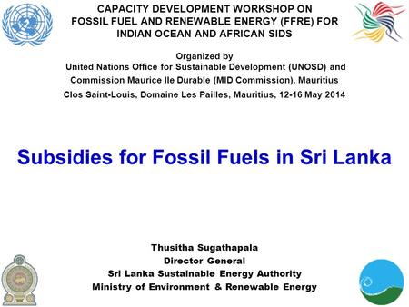 CAPACITY DEVELOPMENT WORKSHOP ON FOSSIL FUEL AND RENEWABLE ENERGY (FFRE) FOR INDIAN OCEAN AND AFRICAN SIDS Organized by United Nations Office for Sustainable.