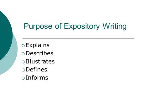 Purpose of Expository Writing  Explains  Describes  Illustrates  Defines  Informs.