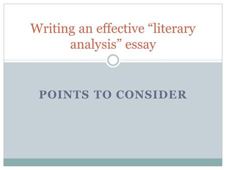 POINTS TO CONSIDER Writing an effective “literary analysis” essay.