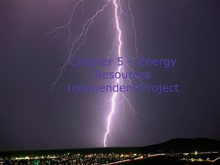 Chapter 5 – Energy Resources Independent Project.