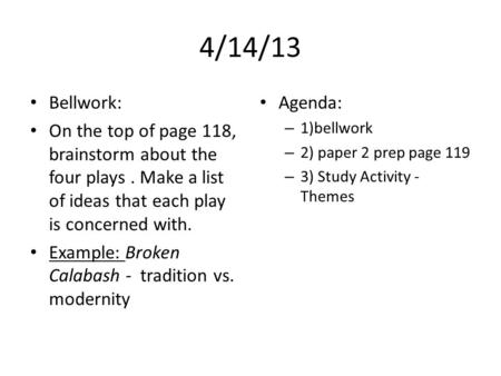 4/14/13 Bellwork: On the top of page 118, brainstorm about the four plays. Make a list of ideas that each play is concerned with. Example: Broken Calabash.