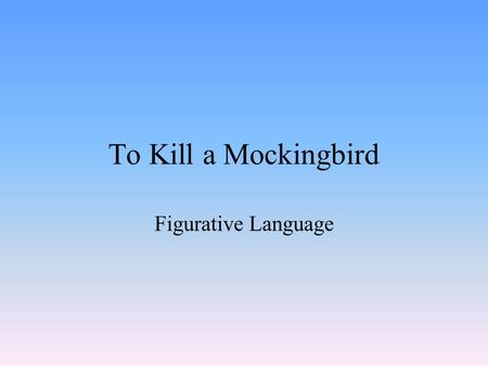 To Kill a Mockingbird Figurative Language. I can… I can analyze figurative language within a complex text. I can define commonly used foreign words and.