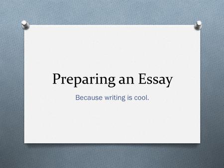Preparing an Essay Because writing is cool.. Outline O The purpose of an outline is to organize your thoughts. O You should tailor make your outline to.