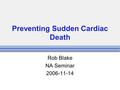 Preventing Sudden Cardiac Death Rob Blake NA Seminar 2006-11-14.