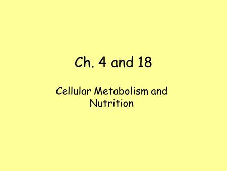 Ch. 4 and 18 Cellular Metabolism and Nutrition. Metabolism Metabolism - Sum total of chemical reactions within a cell. –All of the chemical reactions.
