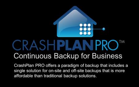 Continuous Backup for Business CrashPlan PRO offers a paradigm of backup that includes a single solution for on-site and off-site backups that is more.