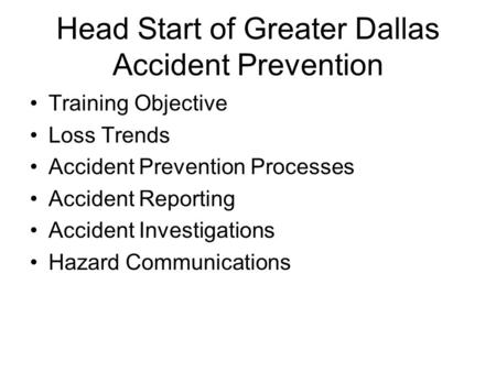 Head Start of Greater Dallas Accident Prevention Training Objective Loss Trends Accident Prevention Processes Accident Reporting Accident Investigations.