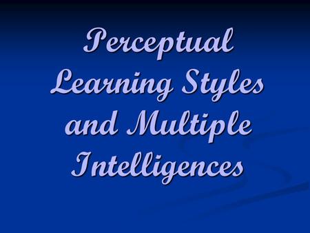 Perceptual Learning Styles and Multiple Intelligences.