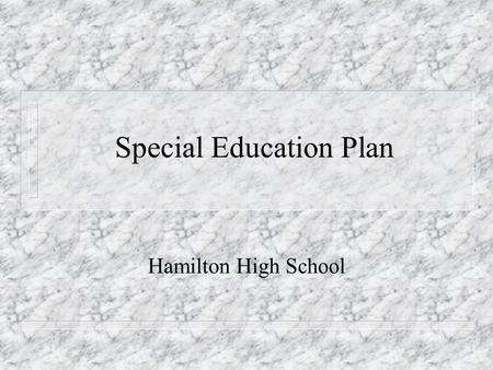 Special Education Plan Hamilton High School Multiple Intelligence n Not all students learn the same way. n “So long as materials are taught and assessed.