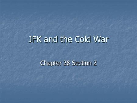 JFK and the Cold War Chapter 28 Section 2. Flexibility JFK b/l that Eisenhower had relied too heavily on nuclear weapons JFK b/l that Eisenhower had relied.