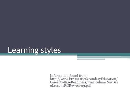 Learning styles Information found from  CareerCollegeReadiness/Curriculum/NavGr1 0LessonsRGRev-04-09.pdf.