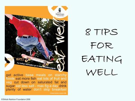 © British Nutrition Foundation 2006 8 TIPS FOR EATING WELL.