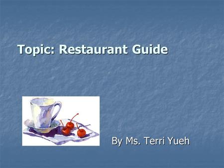 Topic: Restaurant Guide By Ms. Terri Yueh. Restaurant Talk book a reservation = make a reservation = save a table for a set time familiar food vs. exciting.