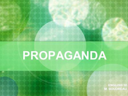 PROPAGANDA ENGLISH 10 M. BOUDREAU. PROPAGANDA: The spreading of ideas, information, or rumor for the purpose of helping or injuring an institution, a.
