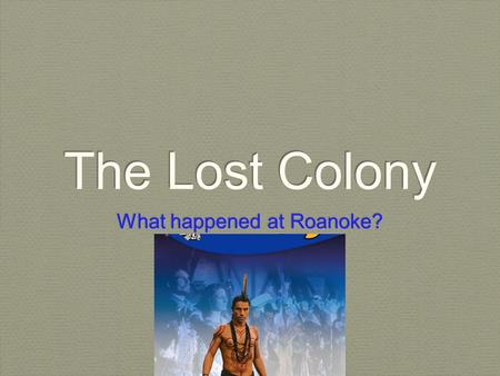 The Lost Colony What happened at Roanoke?. Imagine this… One morning, you pick up the newspaper and glance at the front page. In large bold letters across.