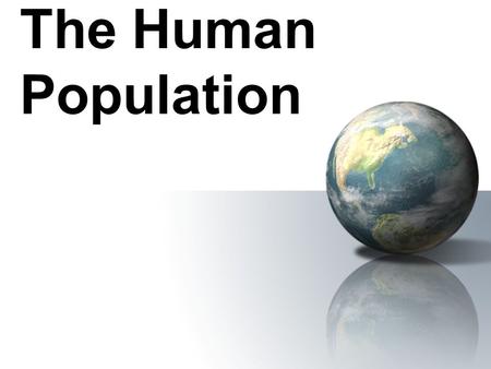 The Human Population. Studying Human Population Objectives Describe how the size and growth rate of the human population has changed in the last 10 years.