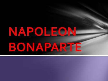 NAPOLEON BONAPARTE. Born 1769 – Corsica Sent to military school at age of 9 1785- Second Lieutenant in artillery Napoleon.