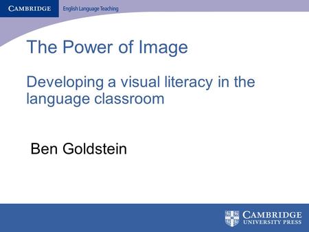 The Power of Image Developing a visual literacy in the language classroom Ben Goldstein.