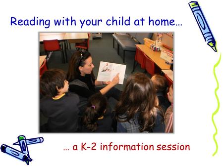 Reading with your child at home… … a K-2 information session.