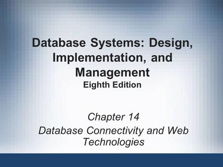 Database Systems: Design, Implementation, and Management Eighth Edition Chapter 14 Database Connectivity and Web Technologies.
