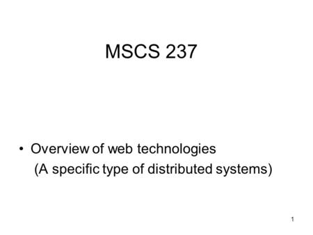 1 MSCS 237 Overview of web technologies (A specific type of distributed systems)