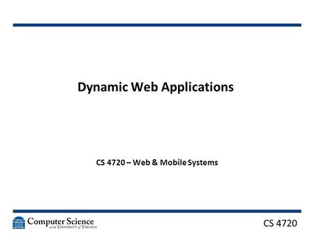 CS 4720 Dynamic Web Applications CS 4720 – Web & Mobile Systems.