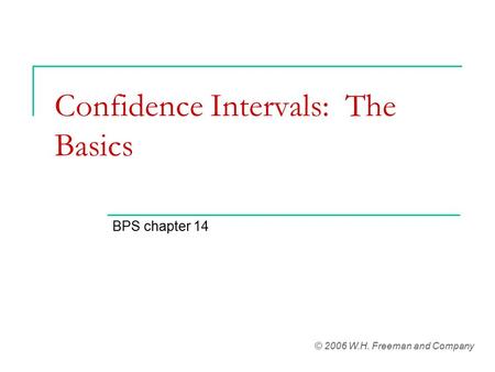 Confidence Intervals: The Basics BPS chapter 14 © 2006 W.H. Freeman and Company.