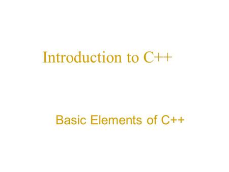 Introduction to C++ Basic Elements of C++. C++ Programming: From Problem Analysis to Program Design, Fourth Edition2 The Basics of a C++ Program Function: