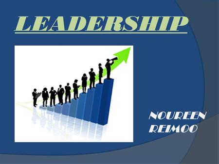 LEADERSHIP NOUREEN REIMOO. What is Leadership? Leadership is a process by which one person influences the thoughts, attitudes, and behaviors of others.