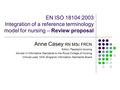 EN ISO 18104:2003 Integration of a reference terminology model for nursing – Review proposal Anne Casey RN MSc FRCN Editor, Paediatric Nursing Adviser.