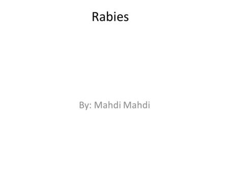 Rabies By: Mahdi Mahdi. It came from dogs, Cats, other animals that bite.