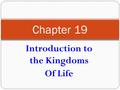 Introduction to the Kingdoms Of Life Chapter 19. How do scientists organize all living organisms? Scientists classify and organize organisms based on.