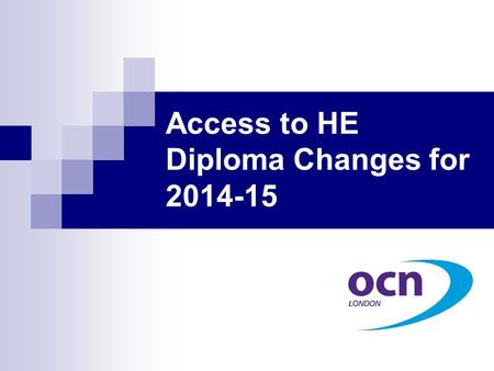 Access to HE Diploma Changes for 2014-15. What has changed with the new Access specification? 45 graded level 3 credits which must all come from units.