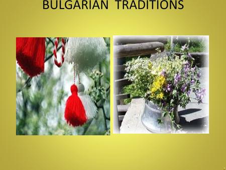 BULGARIAN TRADITIONS. БАБА МАРТА Perhaps the most important custom and the one that is very noticeable has to be 'Baba Marta' which occurs on the 1st.