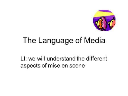 The Language of Media LI: we will understand the different aspects of mise en scene.
