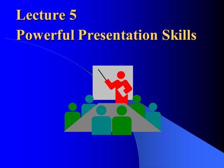 Lecture 5 Powerful Presentation Skills Lecture 5 Powerful Presentation Skills.